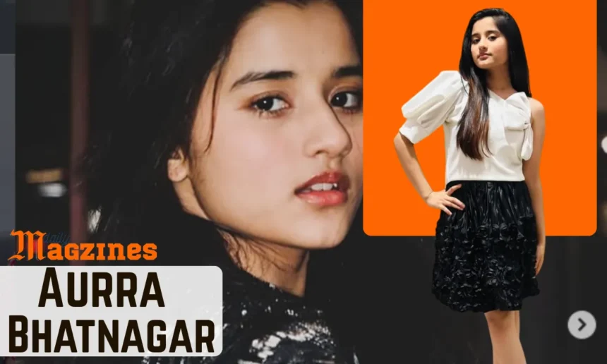 Aurra Bhatnagar Age